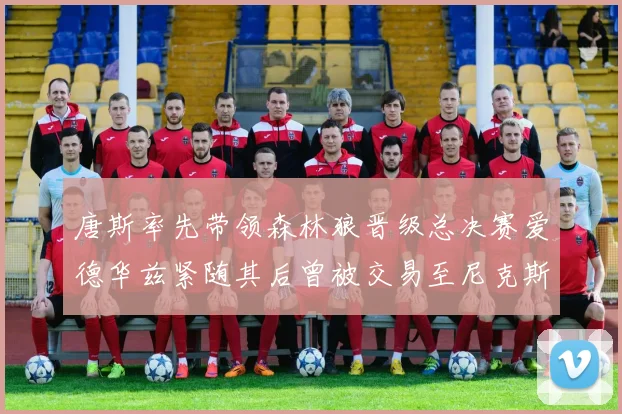 唐斯率先带领森林狼晋级总决赛爱德华兹紧随其后曾被交易至尼克斯
