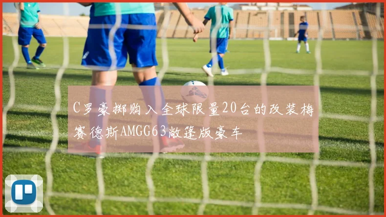 C罗豪掷购入全球限量20台的改装梅赛德斯AMGG63敞篷版豪车