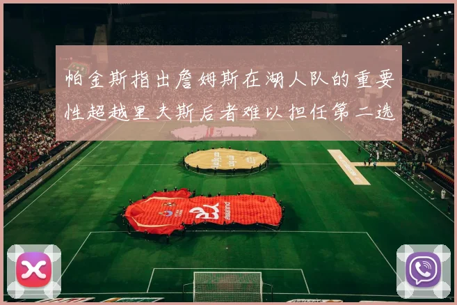 帕金斯指出詹姆斯在湖人队的重要性超越里夫斯后者难以担任第二选择